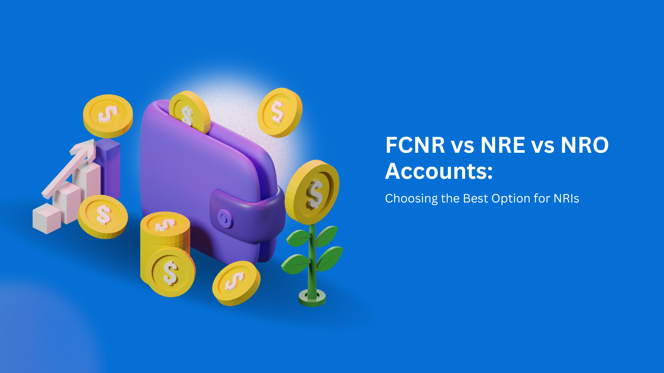 FCNR vs NRE vs NRO Accounts: Choosing the Best Option for NRIs