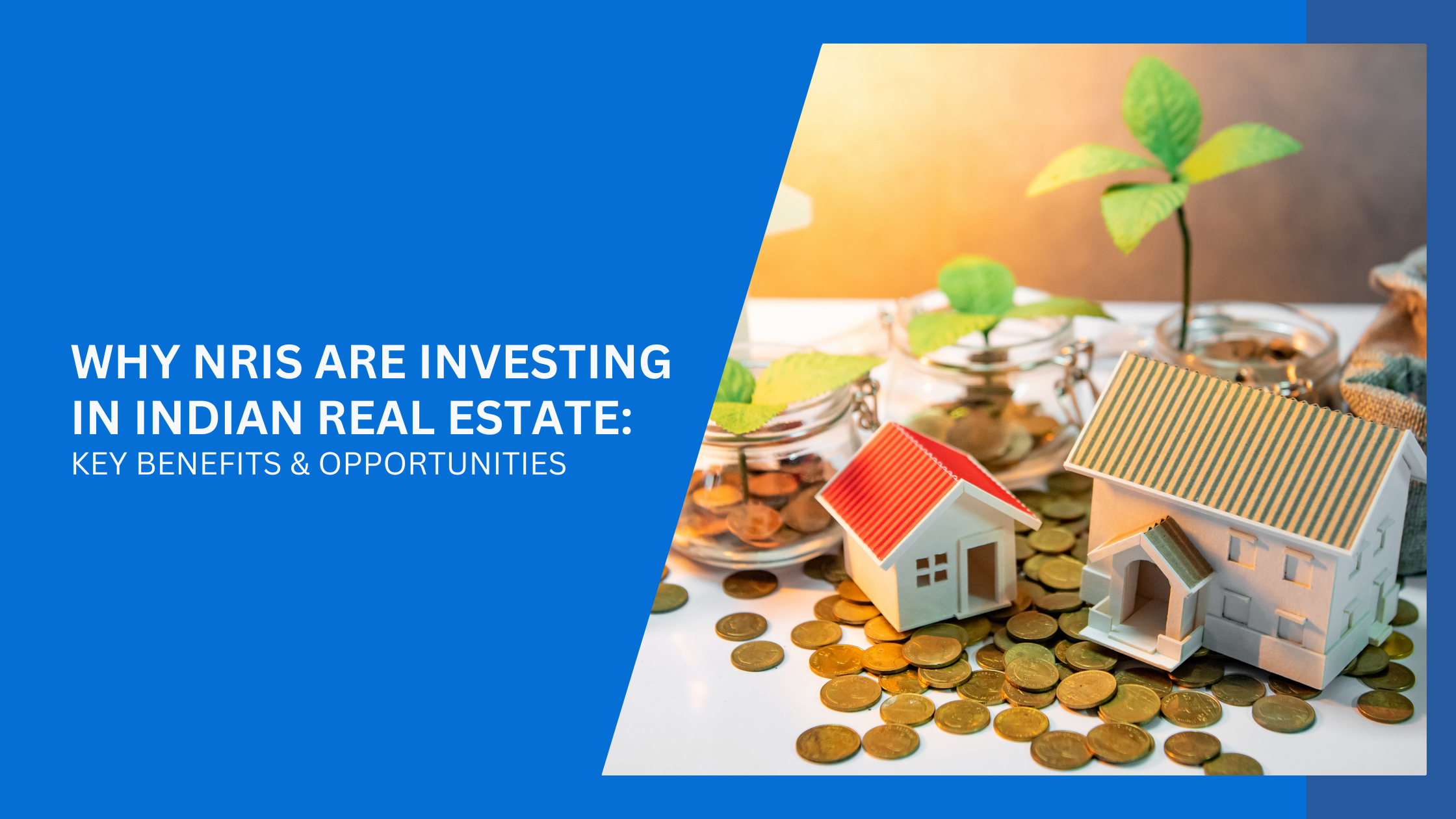 Why NRIs Are Investing in Indian Real Estate: Key Benefits & Opportunities
