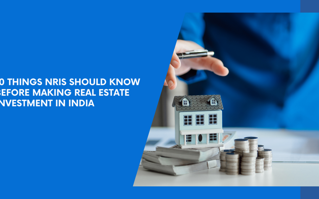 10 things NRIs should know before making real estate investment in India