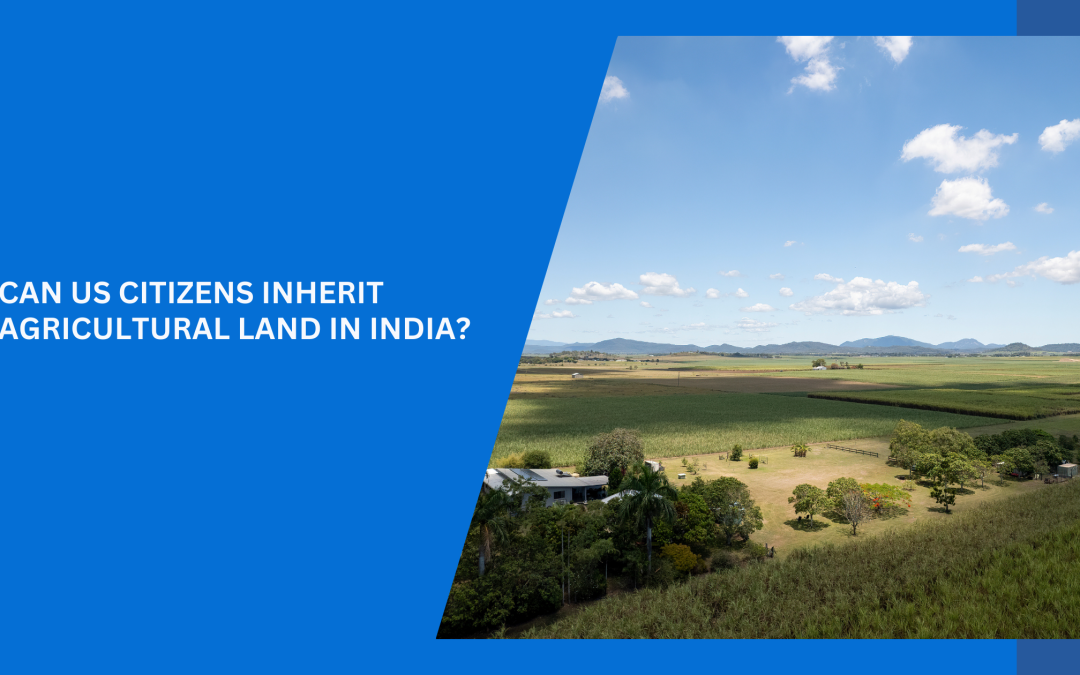 Can US Citizens Inherit Agricultural Land in India?