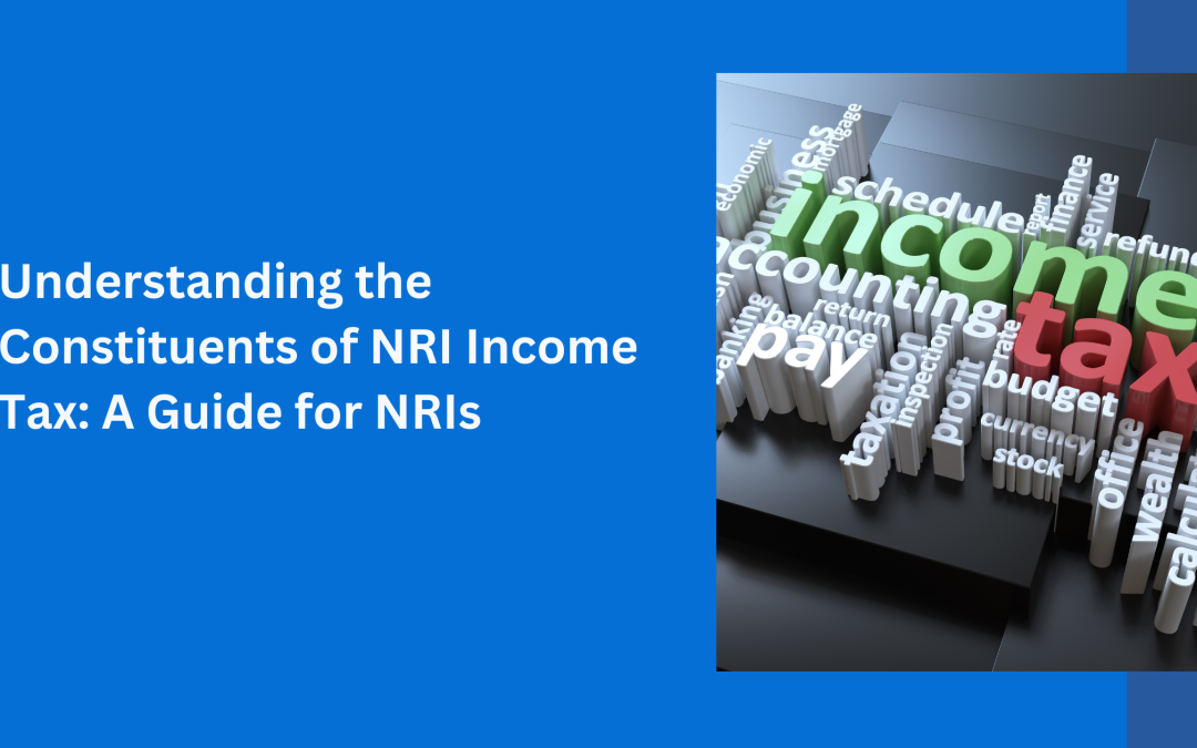 Understanding the Constituents of NRI Income Tax: A Guide for NRIs