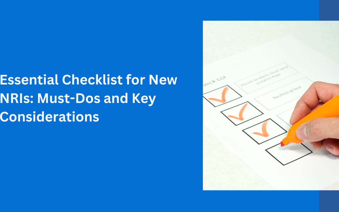 Essential Checklist for New NRIs: Must-Dos and Key Considerations