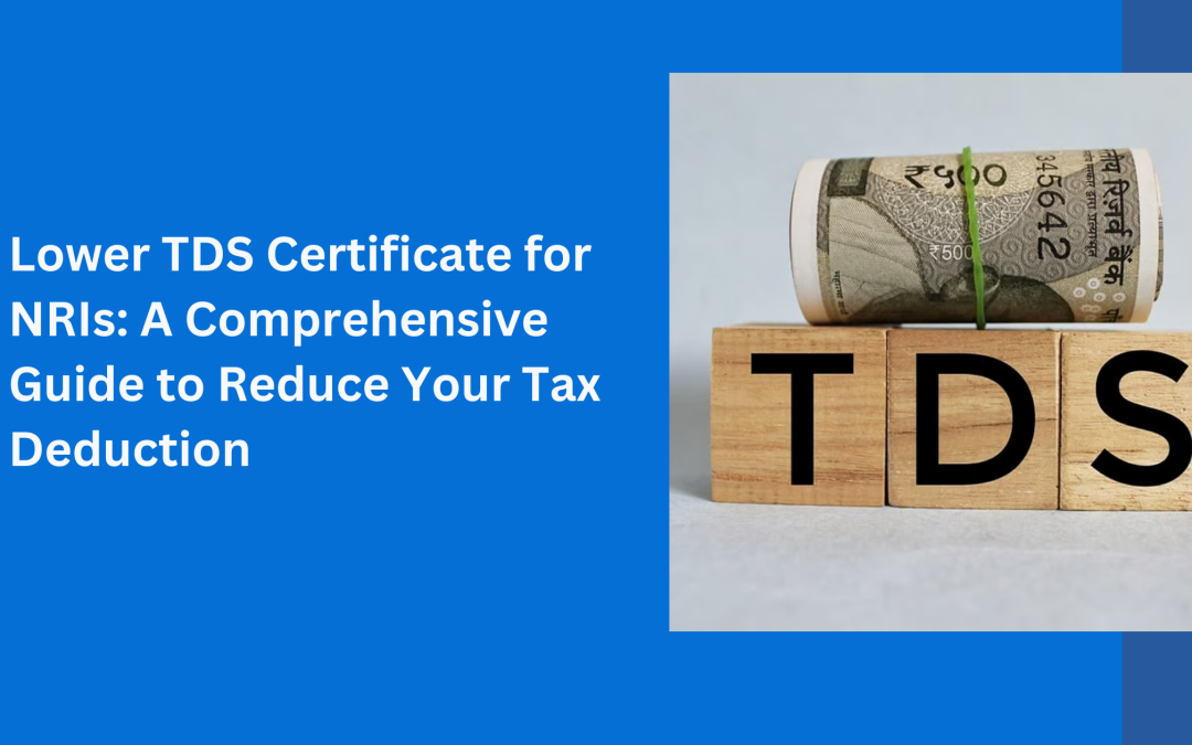 Lower TDS Certificate for NRIs: A Comprehensive Guide to Reduce Your Tax Deduction